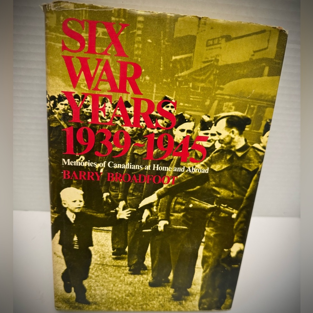 Six War Years 1939-1945 by Barry Broadfoot.